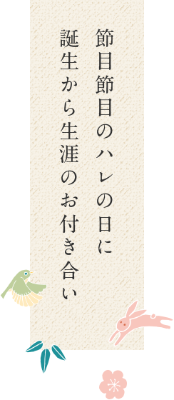 節目節目のハレの日に誕生から生涯のお付き合い